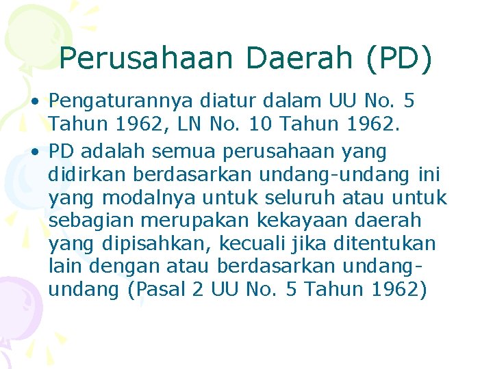 Perusahaan Daerah (PD) • Pengaturannya diatur dalam UU No. 5 Tahun 1962, LN No.