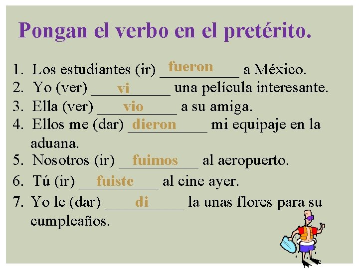 Pongan el verbo en el pretérito. fueron Los estudiantes (ir) _____ a México. Yo