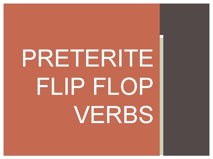 PRETERITE FLIP FLOP VERBS 