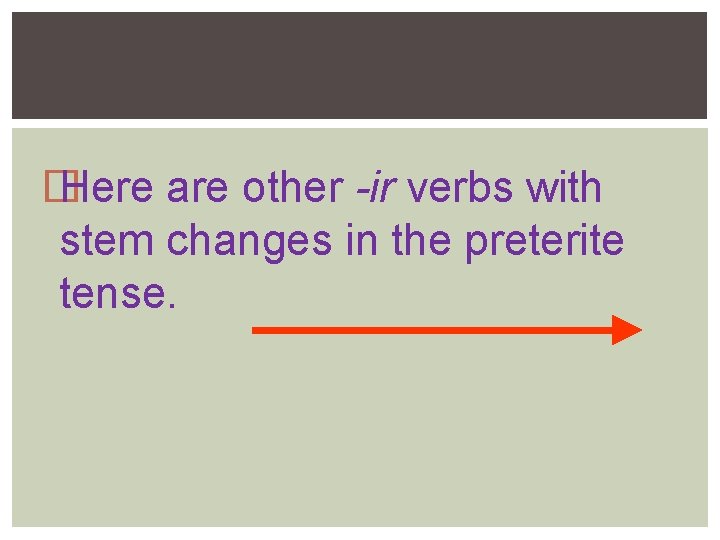 � Here are other -ir verbs with stem changes in the preterite tense. 