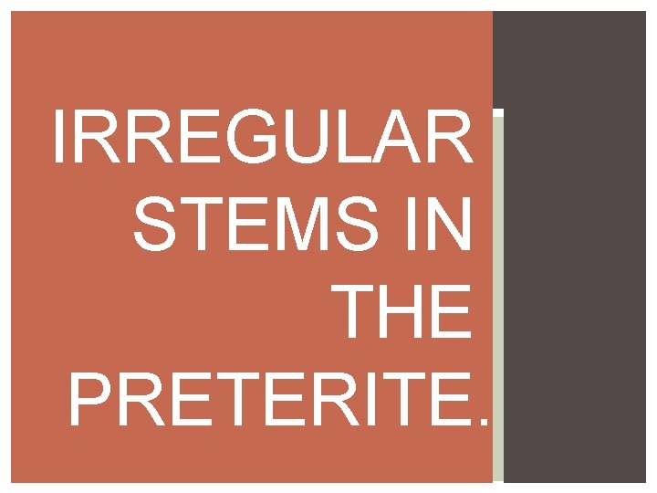 IRREGULAR STEMS IN THE PRETERITE. 