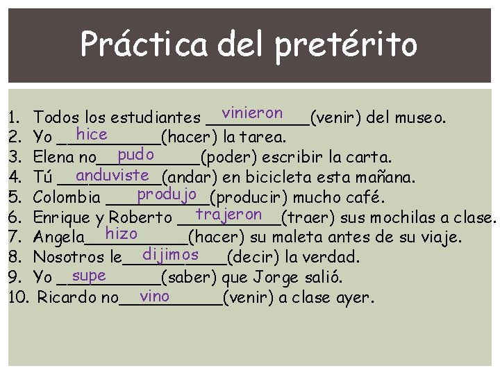 Práctica del pretérito vinieron 1. Todos los estudiantes _____(venir) del museo. hice 2. Yo