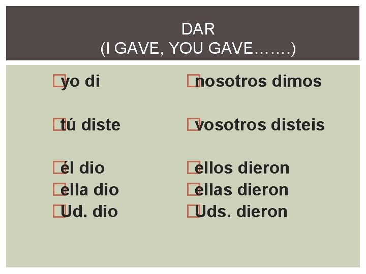 DAR (I GAVE, YOU GAVE……. ) �yo di �nosotros dimos �tú diste �vosotros disteis