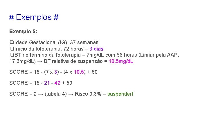 # Exemplos # Exemplo 5: ❏Idade Gestacional (IG): 37 semanas ❏Início da fototerapia: 72