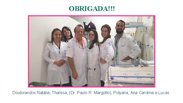 OBRIGADA!!! Doutorandos Natália, Thalissa, (Dr. Paulo R. Margotto), Polyana, Ana Carolina e Lucas 