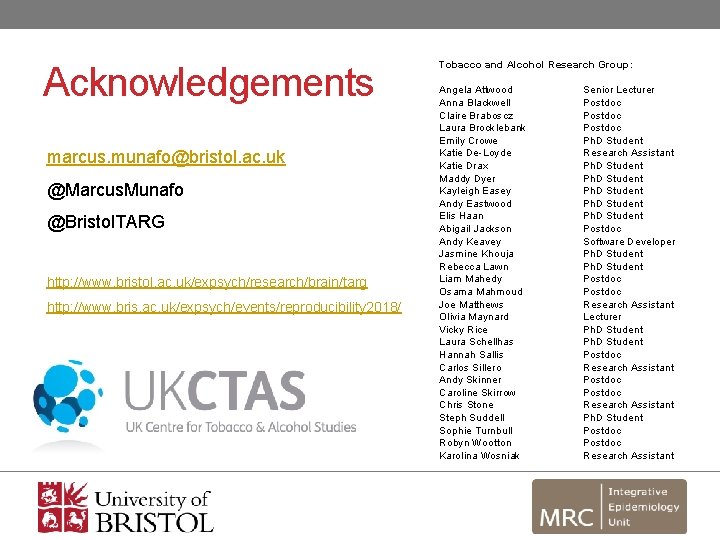 Acknowledgements marcus. munafo@bristol. ac. uk @Marcus. Munafo @Bristol. TARG http: //www. bristol. ac. uk/expsych/research/brain/targ