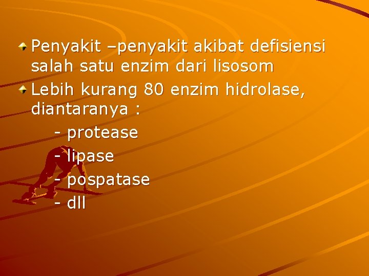 Penyakit –penyakit akibat defisiensi salah satu enzim dari lisosom Lebih kurang 80 enzim hidrolase,