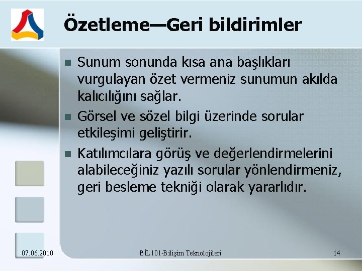 Özetleme—Geri bildirimler 07. 06. 2010 Sunum sonunda kısa ana başlıkları vurgulayan özet vermeniz sunumun