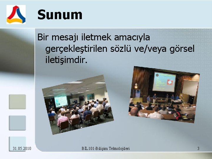 Sunum Bir mesajı iletmek amacıyla gerçekleştirilen sözlü ve/veya görsel iletişimdir. 31. 05. 2010 BİL