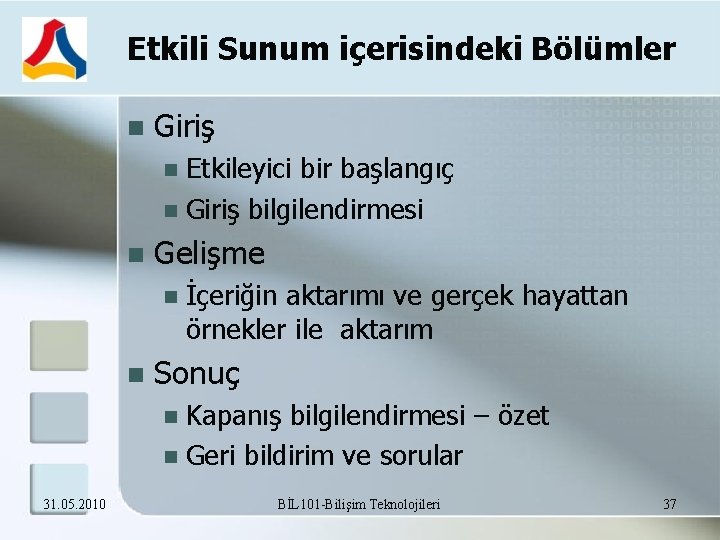 Etkili Sunum içerisindeki Bölümler Giriş Etkileyici bir başlangıç Giriş bilgilendirmesi Gelişme İçeriğin aktarımı ve
