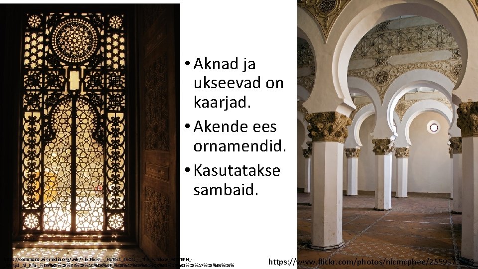  • Aknad ja ukseevad on kaarjad. • Akende ees ornamendid. • Kasutatakse sambaid.