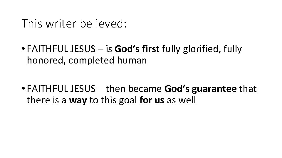 This writer believed: • FAITHFUL JESUS – is God’s first fully glorified, fully honored,