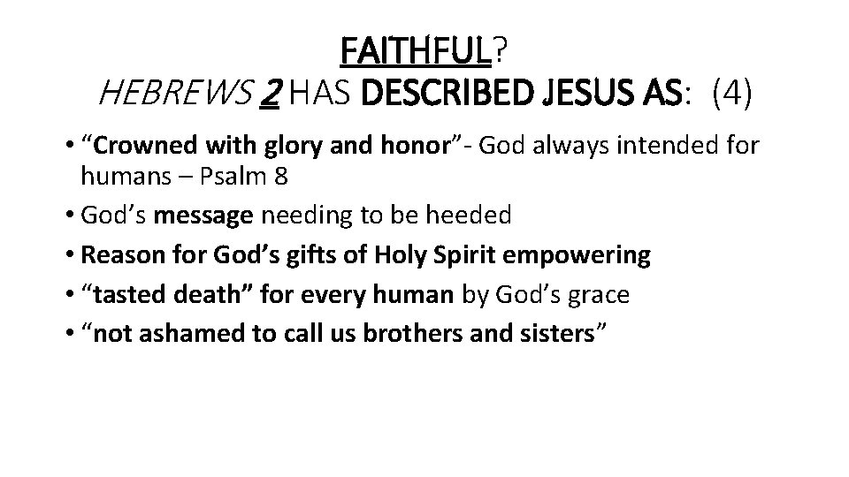 FAITHFUL? HEBREWS 2 HAS DESCRIBED JESUS AS: (4) • “Crowned with glory and honor”-