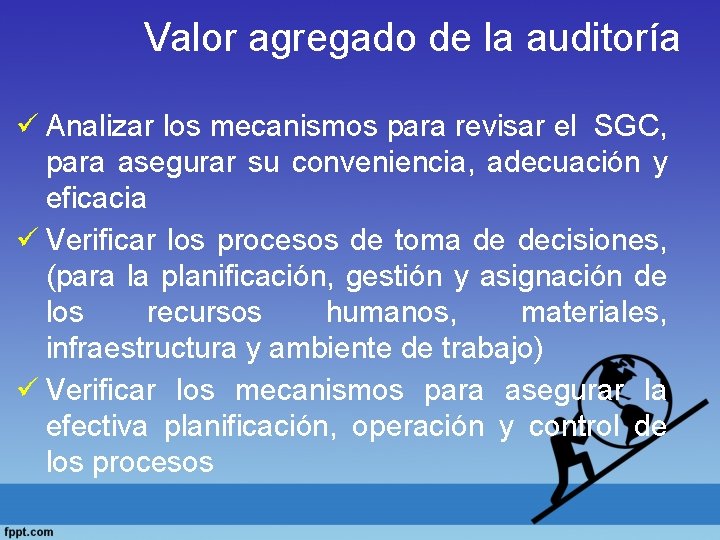 Valor agregado de la auditoría ü Analizar los mecanismos para revisar el SGC, para