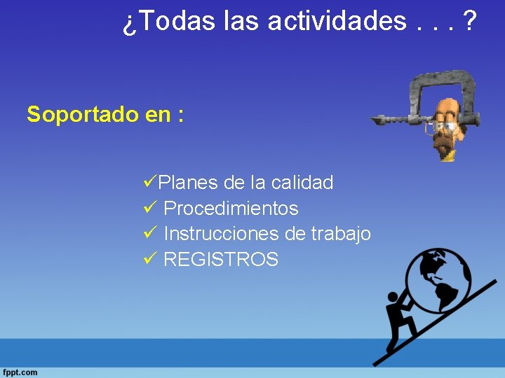 ¿Todas las actividades. . . ? Soportado en : üPlanes de la calidad ü