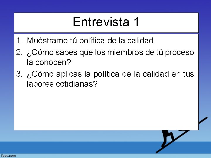 Entrevista 1 1. Muéstrame tú política de la calidad 2. ¿Cómo sabes que los