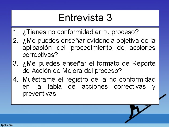 Entrevista 3 1. ¿Tienes no conformidad en tu proceso? 2. ¿Me puedes enseñar evidencia