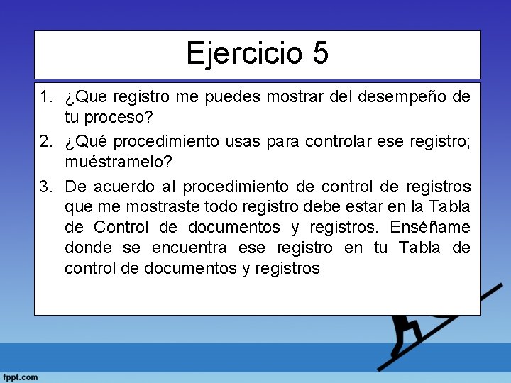 Ejercicio 5 1. ¿Que registro me puedes mostrar del desempeño de tu proceso? 2.
