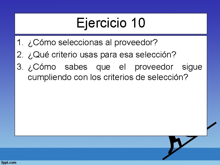 Ejercicio 10 1. ¿Cómo seleccionas al proveedor? 2. ¿Qué criterio usas para esa selección?