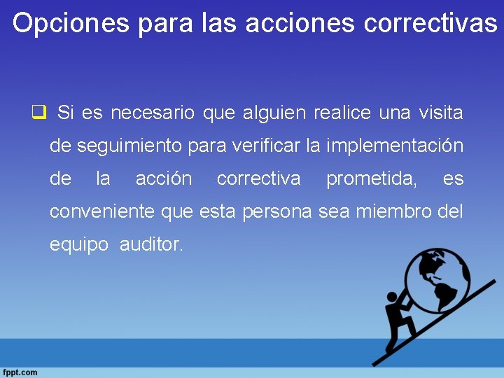 Opciones para las acciones correctivas q Si es necesario que alguien realice una visita