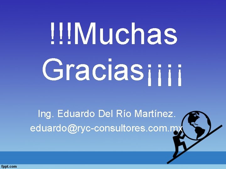 !!!Muchas Gracias¡¡¡¡ Ing. Eduardo Del Río Martínez. eduardo@ryc-consultores. com. mx 