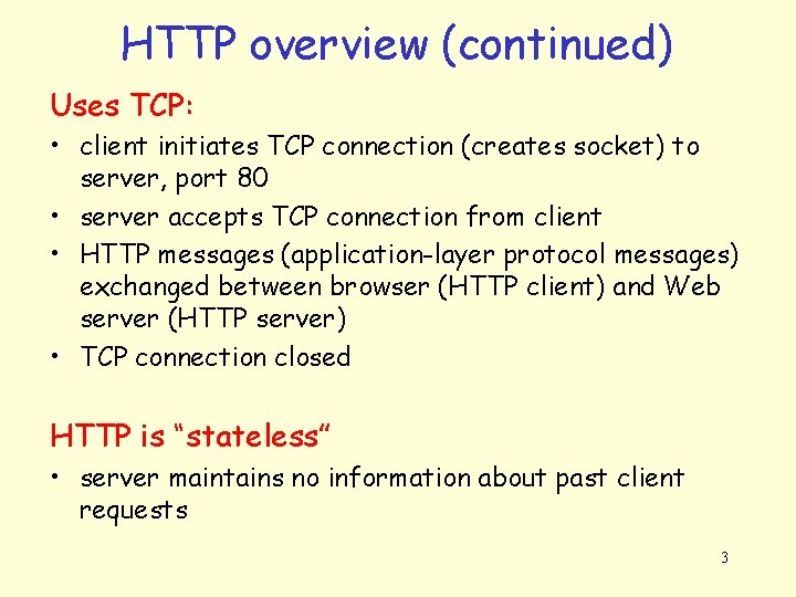 HTTP overview (continued) Uses TCP: • client initiates TCP connection (creates socket) to server,