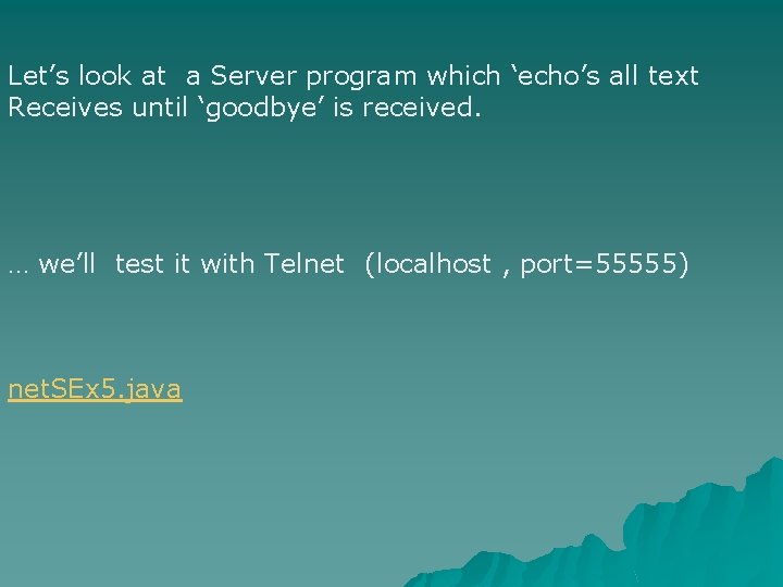 Let’s look at a Server program which ‘echo’s all text Receives until ‘goodbye’ is