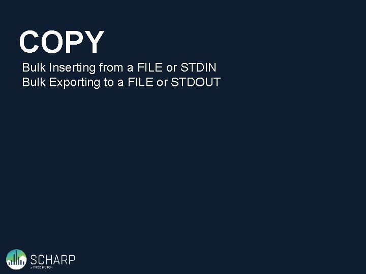 COPY Bulk Inserting from a FILE or STDIN Bulk Exporting to a FILE or