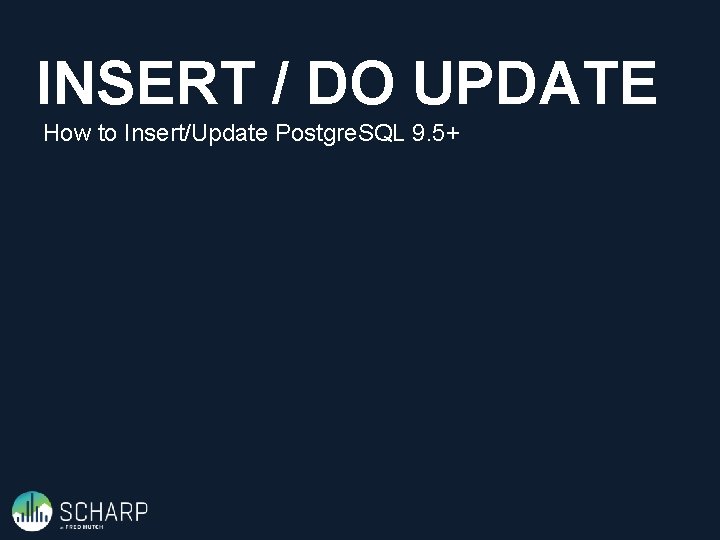 INSERT / DO UPDATE How to Insert/Update Postgre. SQL 9. 5+ 