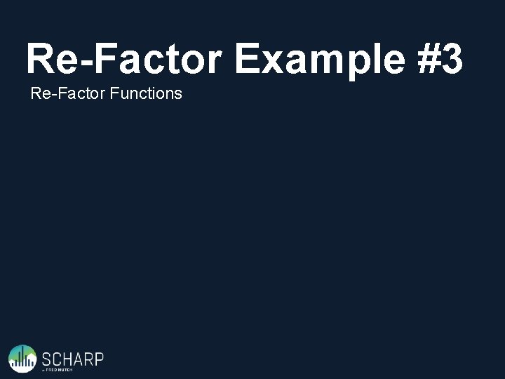 Re-Factor Example #3 Re-Factor Functions 