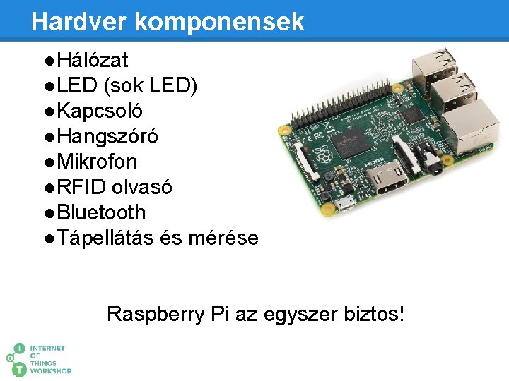 Hardver komponensek ●Hálózat ●LED (sok LED) ●Kapcsoló ●Hangszóró ●Mikrofon ●RFID olvasó ●Bluetooth ●Tápellátás és