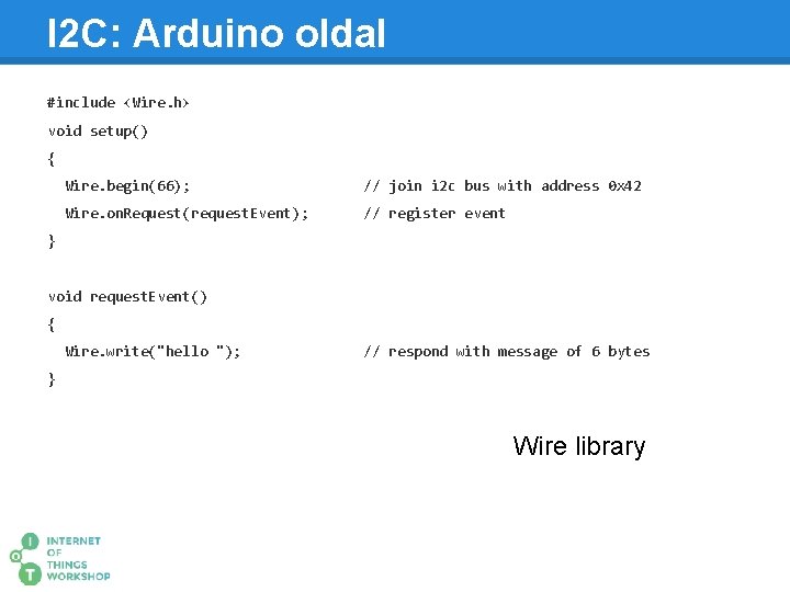 I 2 C: Arduino oldal #include <Wire. h> void setup() { Wire. begin(66); //