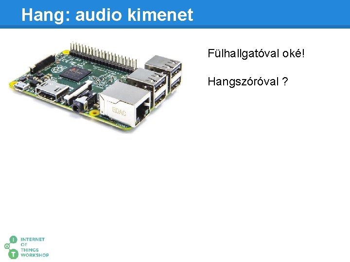 Hang: audio kimenet Fülhallgatóval oké! Hangszóróval ? 