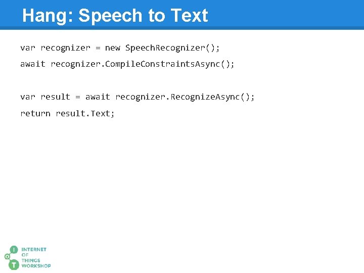 Hang: Speech to Text var recognizer = new Speech. Recognizer(); await recognizer. Compile. Constraints.