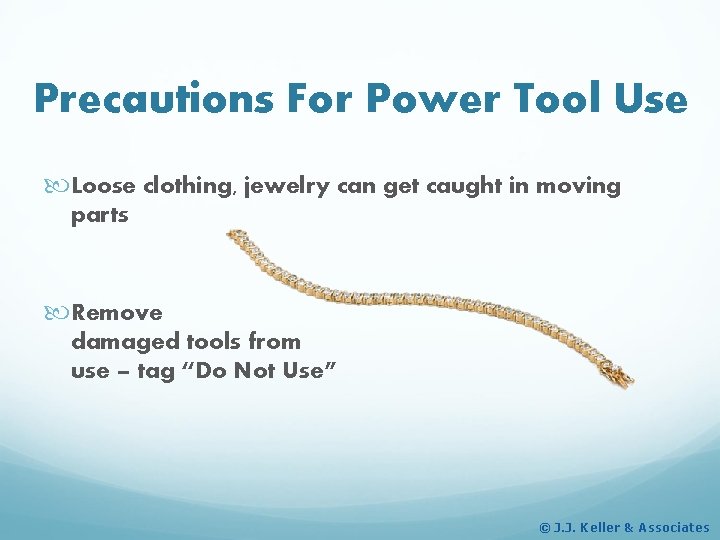 Precautions For Power Tool Use Loose clothing, jewelry can get caught in moving parts