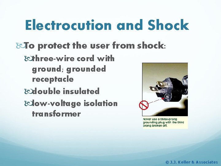 Electrocution and Shock To protect the user from shock: three-wire cord with ground; grounded