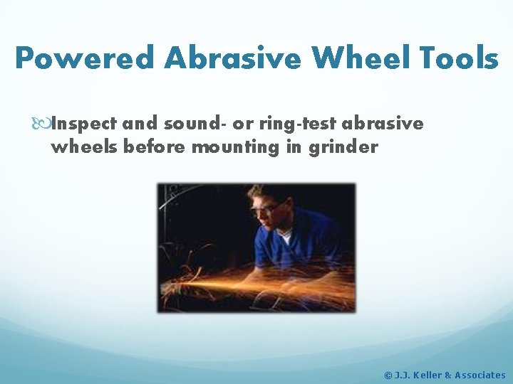 Powered Abrasive Wheel Tools Inspect and sound- or ring-test abrasive wheels before mounting in