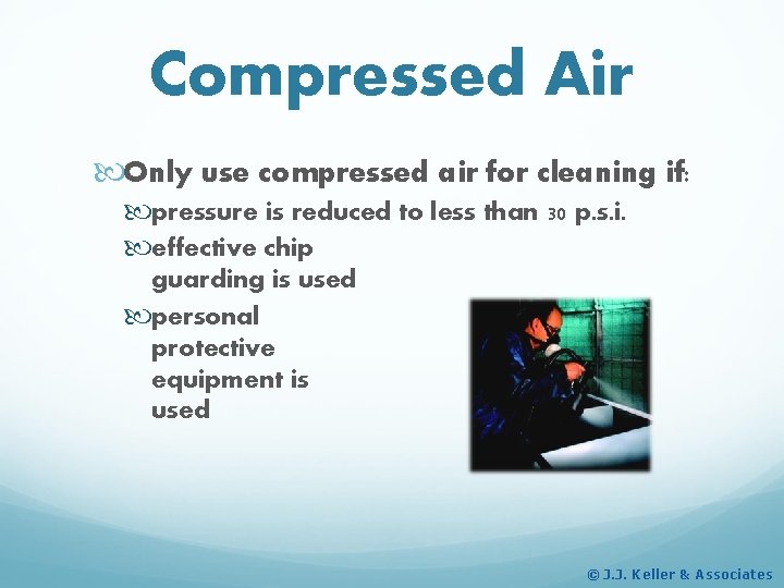 Compressed Air Only use compressed air for cleaning if: pressure is reduced to less