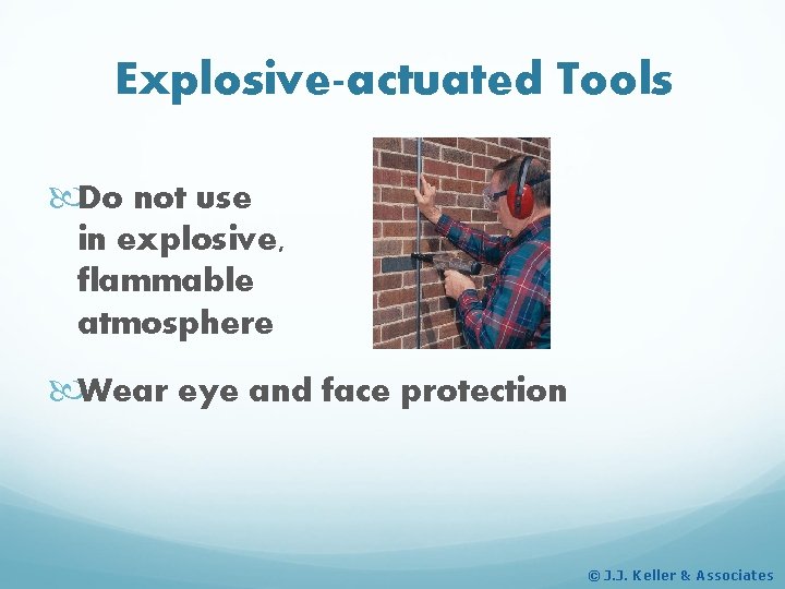 Explosive-actuated Tools Do not use in explosive, flammable atmosphere Wear eye and face protection