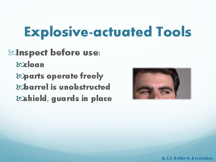 Explosive-actuated Tools Inspect before use: clean parts operate freely barrel is unobstructed shield, guards