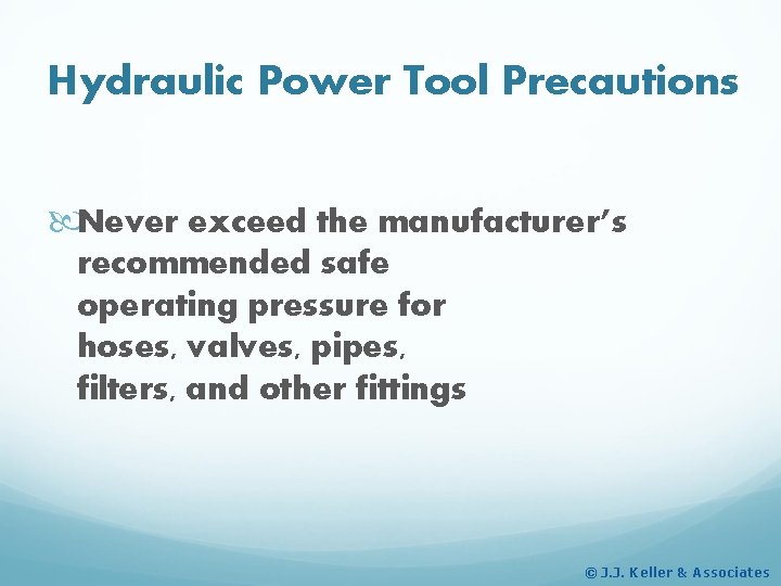 Hydraulic Power Tool Precautions Never exceed the manufacturer’s recommended safe operating pressure for hoses,