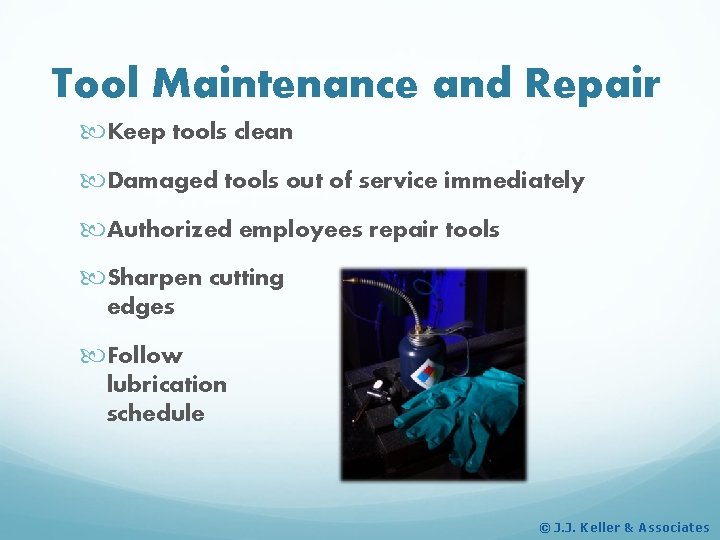 Tool Maintenance and Repair Keep tools clean Damaged tools out of service immediately Authorized