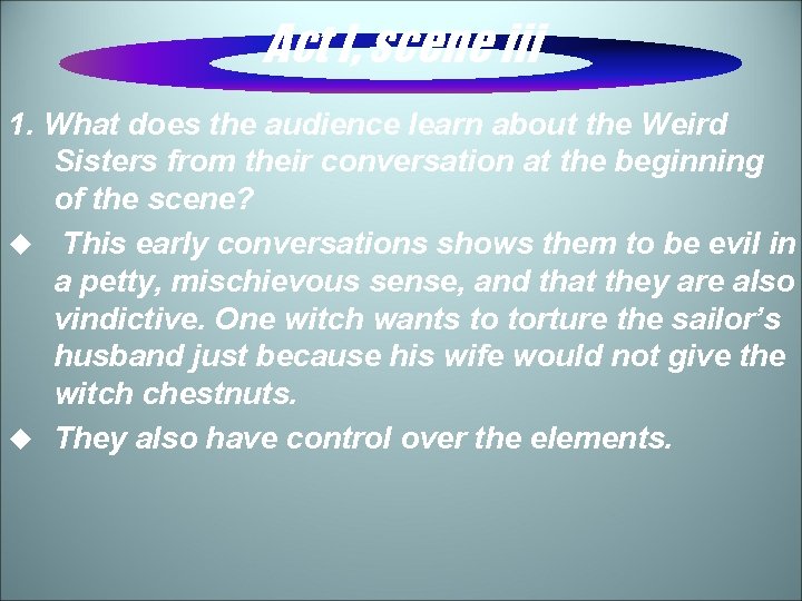 Act I, scene iii 1. What does the audience learn about the Weird Sisters