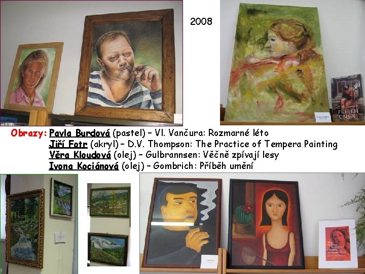 2008 Obrazy: Pavla Burdová (pastel) – Vl. Vančura: Rozmarné léto Jiří Fotr (akryl) –