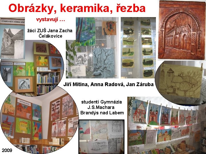 Obrázky, keramika, řezba vystavují … žáci ZUŠ Jana Zacha Čelákovice Jiří Mitina, Anna Radová,