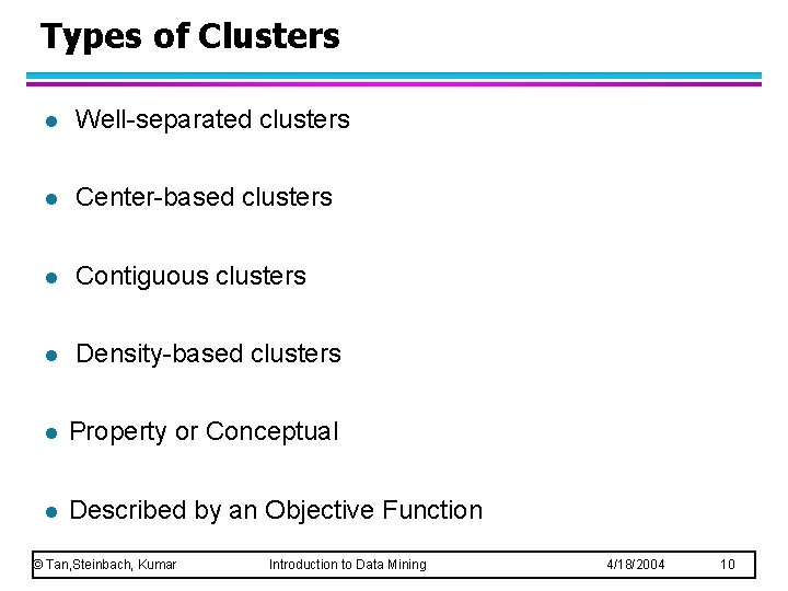 Types of Clusters l Well-separated clusters l Center-based clusters l Contiguous clusters l Density-based