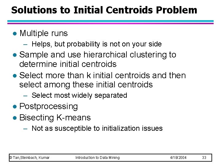 Solutions to Initial Centroids Problem l Multiple runs – Helps, but probability is not