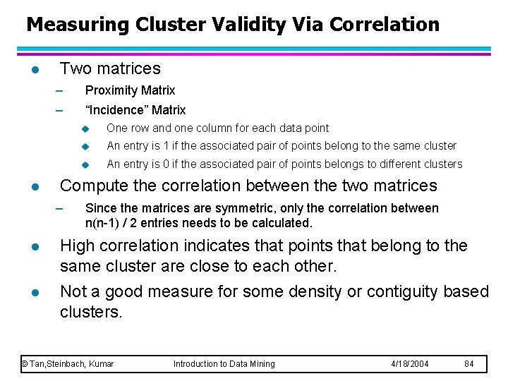 Measuring Cluster Validity Via Correlation l l Two matrices – Proximity Matrix – “Incidence”