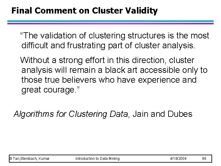 Final Comment on Cluster Validity “The validation of clustering structures is the most difficult