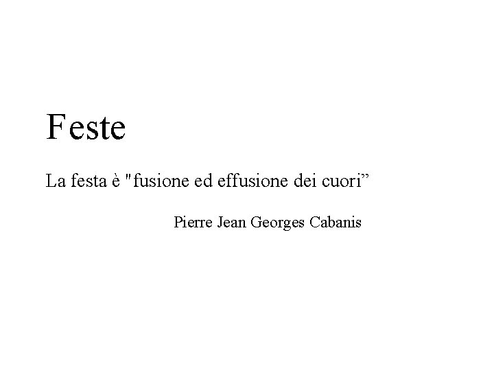 Feste La festa è "fusione ed effusione dei cuori” Pierre Jean Georges Cabanis 